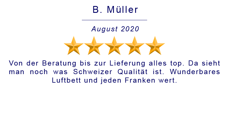 Von der Beratung bis zur Lieferung alles top. Da sieht man noch was Schweizer Qualität ist. Wunderbares Luftbett und jeden Franken wert.